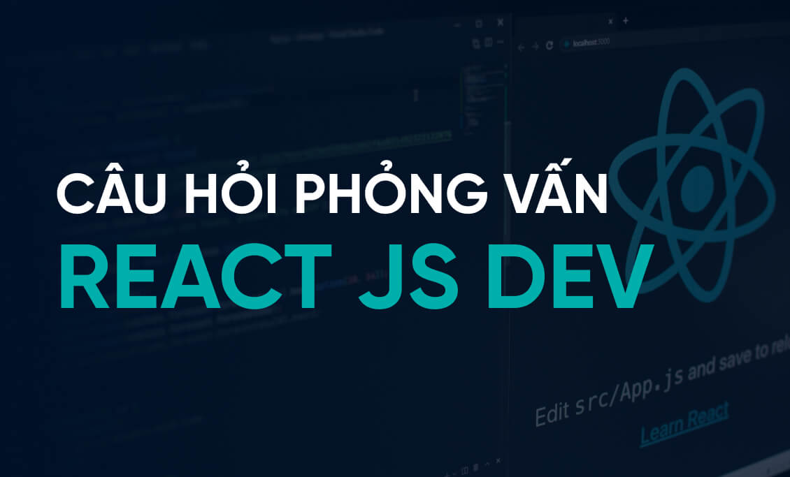 Các Câu Hỏi Phỏng Vấn Front End ReactJS: Tổng Hợp Chi Tiết và Mới Nhất